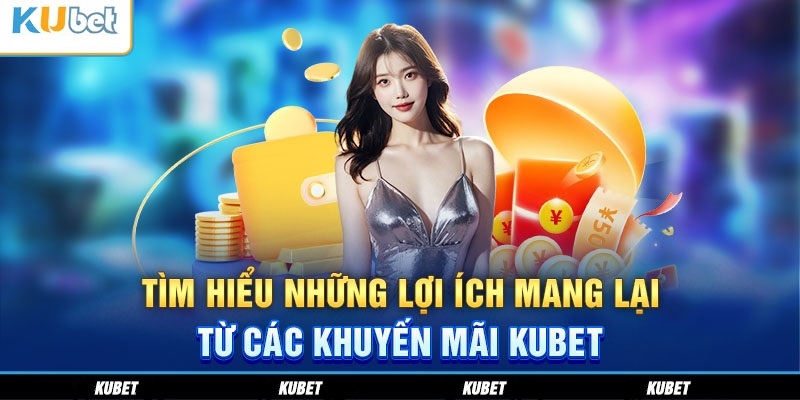 Lý do nên tham gia dự thưởng khuyến mãi tại Kubet